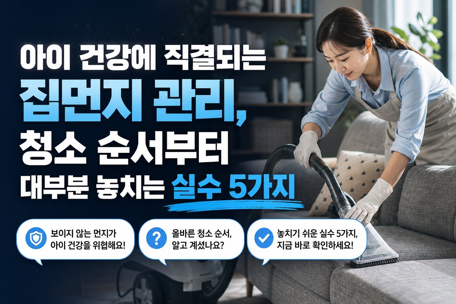 아이 건강에 직결되는 집먼지 관리, 청소 순서부터 대부분 놓치는 실수 5가지
